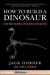 How to Build a Dinosaur: The New Science of Reverse Evolution / A world-renowned paleontologist reveals groundbreaking science that trumps science fiction: how to grow a living dinosaur Over a decade after Jurassic Park, Jack Horner and his colleagues in molecular biology labs are in the process of building the technology to create a real dinosaur. Based on new 